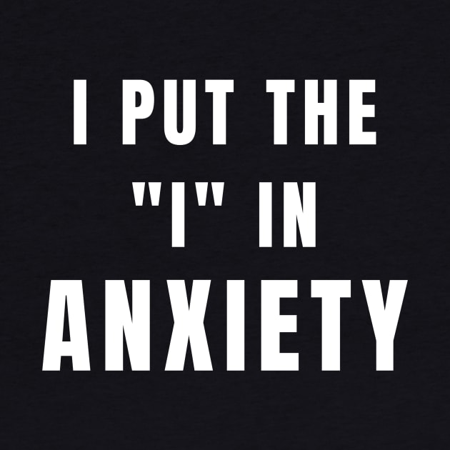 I Put The I In Anxiety - Anxiety Awareness by fromherotozero